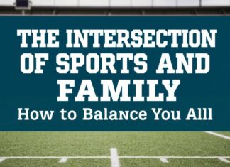 The Intersection of Sports and Family: How to Balance It All The Intersection of Sports and Family: How to Balance It All